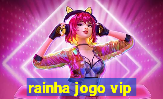 rainha jogo vip